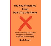 THE KEY PRINCIPLES FROM DON'T TRY THIS ALONE: HOW VULNERABILITY AND SHARED STRUGGLES CREATE HEALING, HOPE, AND TRUE BELONGING