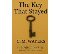 The Key That Stayed: The Object Diaries: What's locked never leaves: 4