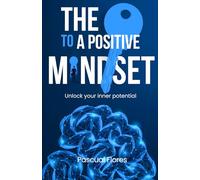 THE KEY TO A POSITIVE MINDSET: UNLOCK YOUR INNER POTENTIAL