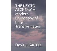 THE KEY TO ALCHEMY A Modern Philosophy of Inner Transformation