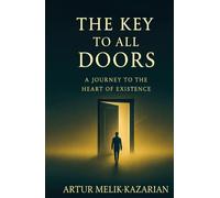 THE KEY TO ALL DOORS: A JOURNEY TO THE HEART OF EXISTENCE