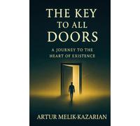 THE KEY TO ALL DOORS: A JOURNEY TO THE HEART OF EXISTENCE