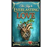 The Key to Everlasting Love: A Journey into the Heart of Love Across the Ages