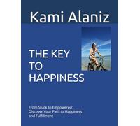 THE KEY TO HAPPINESS: From Stuck to Empowered: Discover Your Path to Happiness and Fulfillment (MY DREAM LIFE COLLECTION)
