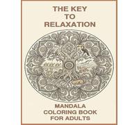The Key to Relaxation Mandala Coloring Book for Adults: 41 Intricate Geometric Designs and Stress Relieving Patterns for Mindfulness, Anxiety Relief, and Creative Calm