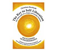 The Key to Self-Liberation: Life Philosophy for a Happy and Healthy Existence Encyclopedia of Psychosomatics - Fundamental Psychological Origins of and Solutions to 1,000 Diseases and Other Phenomena