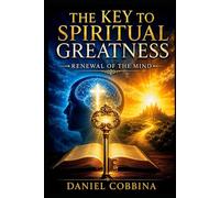 THE KEY TO SPIRITUAL GREATNESS: RENEWAL OF THE MIND