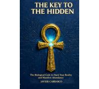 The Key to the Hidden: The Biological Hack to Manifest Real Abundance