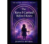 The Keys I Carried Before I Knew (The Master Architect Trilogy)