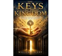 The Keys of the Kingdom: Unlocking Heaven's Resources for Life on Earth