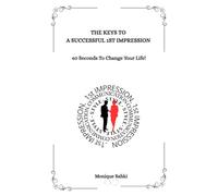 The Keys To A Successful 1st Impression: 60 Seconds to Change Your Life!