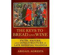The Keys to Bread and Wine: Faith, Nature, and Infrastructure in Late Medieval Valencia