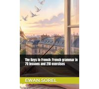 The Keys to French: French grammar in 70 lessons and 210 exercises