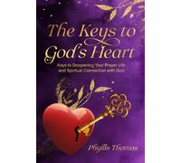 The Keys to God's Heart-Intimacy With God; Spiritual Growth; Prayer; The Voice of God; Biblical Study; Daily Devotion; Power of Praise: Keys to ... Prayer Life and Spiritual Connection with God