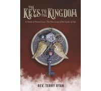 The Keys To The Kingdom: A Study of Natural Law: The Nine Laws of the Cycles of Life