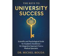 The Keys to University Success: Scientific and Psychological Guide for Academic Excellence - An Integrative Approach from a Medical Specialist