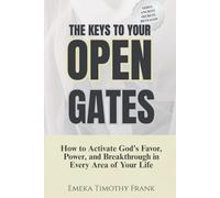 The Keys to Your Open Gates: How to Activate God's Favor, Power, and Breakthrough in Every Area of Your Life