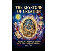 THE KEYSTONE OF CREATION Unveiling God’s Blueprint for Humanity and the Divine Ordination of All Things (Hard Life Problems Worth Solving)