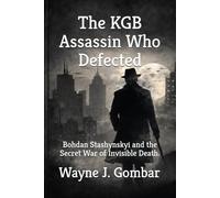 The KGB Assassin Who Defected: Bohdan Stashynskyi and the Secret War of Invisible Death.