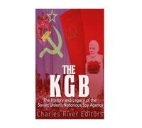 The KGB: The History and Legacy of the Soviet Union's Notorious Spy Agency