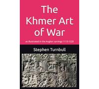 The Khmer Art of War: as illustrated in the Angkor carvings 1113-1220