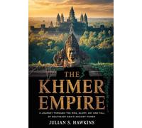 THE KHMER EMPIRE: A Journey Through the Rise, Glory, and Fall of Southeast Asia’s Ancient Power (The Historical Journey Series)