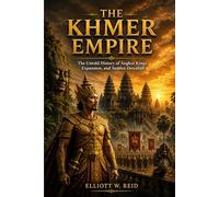THE KHMER EMPIRE: The Untold History of Angkor Kings, Expansion, and Sudden Downfall (Elliott W. Reid’s Ancient History Research Series)