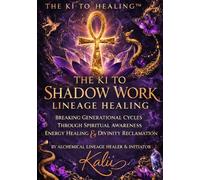 THE KI TO SHADOW WORK: LINEAGE HEALING INITIATION (THE KI TO HEALING)