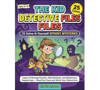 The Kid Detective Files: 25 Solve-It-Yourself Spooky Mysteries: Cases of Strange Sounds, Odd Shadows, and Mysterious Happenings - Read the Clues and Write Your Deductions (Ages 8-12)