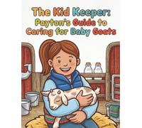 The Kid Keeper: Payton's Guide to Caring for Baby Goats