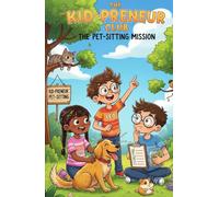 The Kid-Preneur Club: The Pet-Sitting Mission: A Fun Interactive Chapter Book for Kids Ages 6-10 About Starting a Business, Pet Sitting, and Learning ... Club: Funny Business Adventures for Kids)