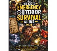 THE KID’S EMERGENCY OUTDOOR SURVIVAL GUIDE 2026: Essential Skills for kids to Stay Calm, Find Water, Build Shelter, Signal for Help, Handle Emergencies, and Survive the Unexpected