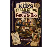 The Kid’s Field Guide to Grown-Ups: A Complete Field Study of Grown-Ups in the Wild for Curious Kids (The Kid’s Field Guide Series)
