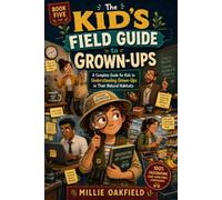 The Kid’s Field Guide to Grown-Ups: A Complete Guide for Kids to Understanding Grown-Ups in Their Natural Habitats (The Kid’s Field Guide Series)