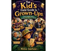 The Kid’s Field Guide to Grown-Ups: A Kid’s Complete Guide to Studying Adult Behaviour in the Wild (The Kid’s Field Guide Series)