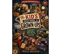 The Kid’s Field Guide to Grown-Ups: A Young Explorer’s Field Guide to Adults and Their Curious Behaviour in the Wild (The Kid’s Field Guide Series)