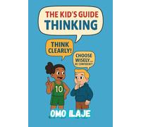 The Kid’s Guide to Thinking: Think Clearly, Choose Wisely, Be Confident