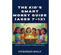The Kid’s Smart Money Guide (Ages 7-12): Fun Ways to Learn Saving, Spending & Life Skills