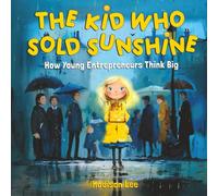 The Kid Who Sold Sunshine: How Young Entrepreneurs Think Big: Inspiring Kids 6-9 to Change the World Through Creative Problem-Solving, Growth Mindset, and Making a Difference in Their Community