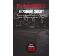 The Kidnapping of Elizabeth Smart: Documentary Chronicle of a Case that Shaped the United States (International True Crime)