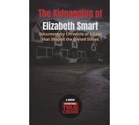 The Kidnapping of Elizabeth Smart: Documentary Chronicle of a Case that Shaped the United States (International True Crime)