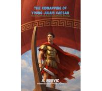 The Kidnapping of Young Julius Caesar: A True Story of Pirates, Ransoms, and a Promise of Revenge (International True Crime)