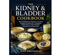 THE KIDNEY & BLADDER COOKBOOK: 100+ Combined Low-Oxalate, Low-Sodium Recipes for Adults 60+ in Managing Kidney Stones, CKD & Bladder Sensitivity Simultaneously