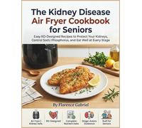 THE KIDNEY DISEASE AIR FRYER COOKBOOK FOR SENIORS: Easy RD-Designed Recipes to Protect Your Kidneys, Control Sodium and Phosphorus, and Eat Well at Every Stage