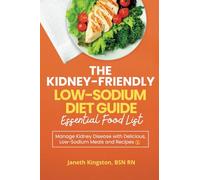 The Kidney-Friendly Low-Sodium Diet Guide Essential Food List: Manage Kidney Disease with Delicious, Low-Sodium Meals and Recipes (Kidney Diet Food Reference Guide)