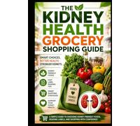 The Kidney Health Grocery Shopping Guide: Shop Smart. Better Health. Stronger Kidneys.