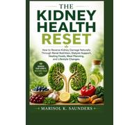 THE KIDNEY HEALTH RESET: How to Reverse Kidney Damage Naturally Through Renal Nutrition, Dialysis Support, Healing Foods, Meal Planning, and Lifestyle Changes
