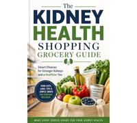 The Kidney Health Shopping Grocery Guide: Shop Smart. Better Health. Stronger Kidneys.