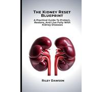 The Kidney Reset Blueprint: A Practical Guide to Protect, Restore, and Live Fully with Kidney Diseases