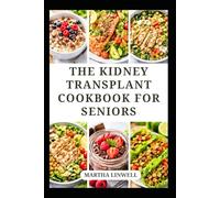 THE KIDNEY TRANSPLANT COOKBOOK FOR SENIORS: Simple Low-Sodium Recipes for Healthy Living